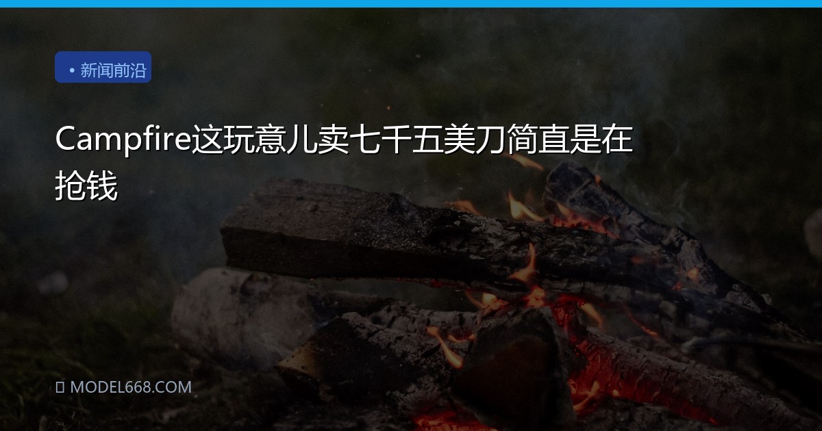 Campfire这玩意儿卖七千五美刀简直是在抢钱