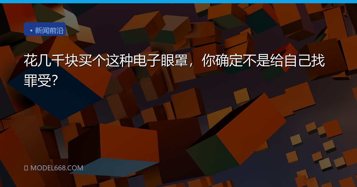 花几千块买个这种电子眼罩，你确定不是给自己找罪受？