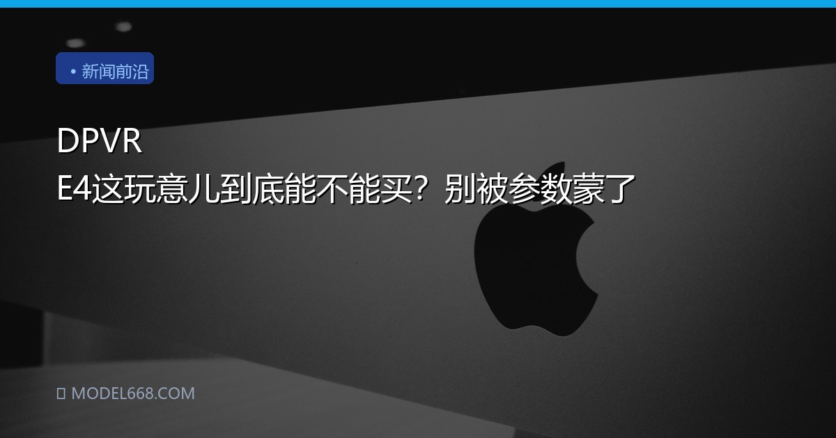 DPVR E4这玩意儿到底能不能买？别被参数蒙了