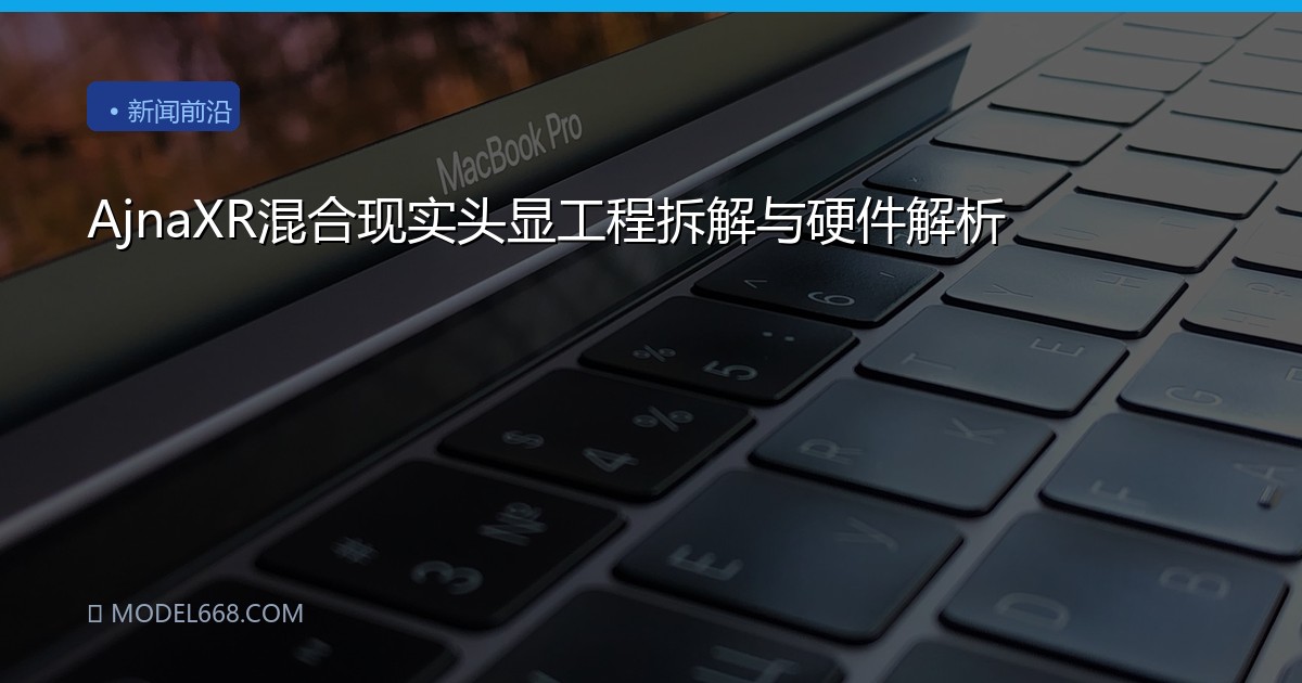 AjnaXR混合现实头显工程拆解与硬件解析