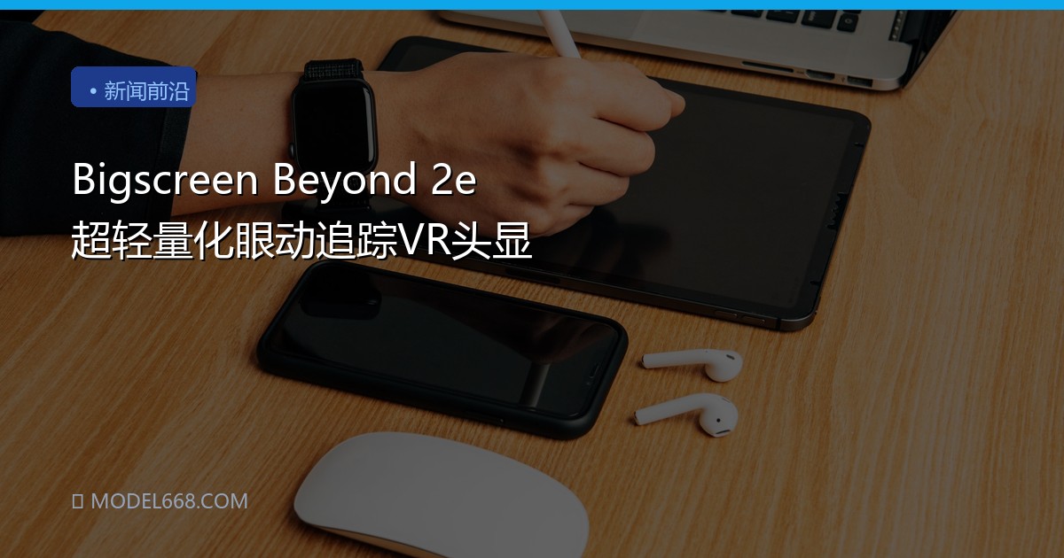 Bigscreen Beyond 2e 超轻量化眼动追踪VR头显